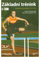 Základní trénink : mládežnická atletika U12-U16 : rámcový tréninkový plán Německého atletického svazu  (odkaz v elektronickém katalogu)