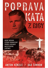 Poprava kata z Rigy : agent Mosadu vypráví dramatický příběh likvidace nacistického zločince  (odkaz v elektronickém katalogu)