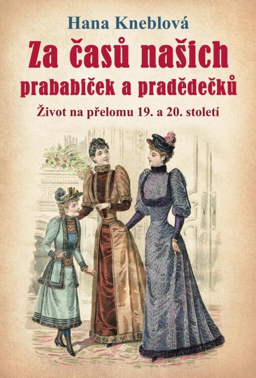 Za časů našich prababiček a pradědečků : život na přelomu 19. a 20. století