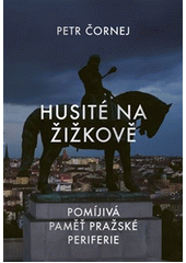 Husité na Žižkově : pomíjivá paměť pražské periferie  (odkaz v elektronickém katalogu)