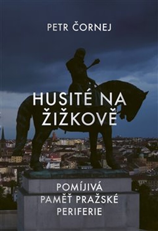 Husité na Žižkově : pomíjivá paměť pražské periferie