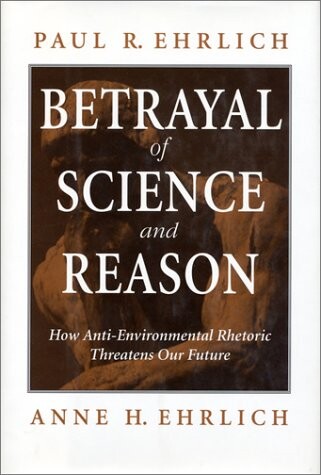 Betrayal of science and reason :how anti-environmental rhetoric threatens our future
