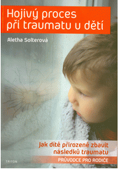 Hojivý proces při traumatu u dětí : jak dítě přirozeně zbavit následků traumatu : průvodce pro rodiče  (odkaz v elektronickém katalogu)