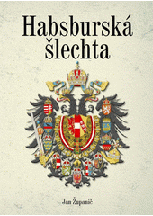 Habsburská šlechta : proměna elit podunajské monarchie v dlouhém 19. století  (odkaz v elektronickém katalogu)