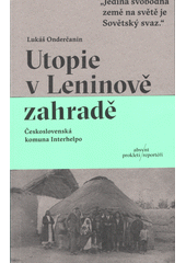 Utopie v Leninově zahradě : československá komuna Interhelpo  (odkaz v elektronickém katalogu)