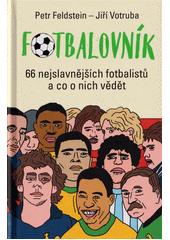 Fotbalovník : 66 nejslavnějších fotbalistů a co o nich vědět  (odkaz v elektronickém katalogu)