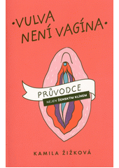 Vulva není vagína : průvodce nejen ženským klínem  (odkaz v elektronickém katalogu)
