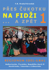 Přes Čukotku na Fidži a zpět : 2016-2017. Díl první, Idel-Ural : Baškortostán, Čuvašsko, Marijsko, Mordvinsko, Tatarstán a Udmurtsko  (odkaz v elektronickém katalogu)