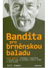 Bandita pro brněnskou baladu : Miloš Štědroň - skladatel a muzikolog o Divadle Husa na provázku, humoru, hudbě a svém životě  (odkaz v elektronickém katalogu)