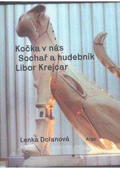 Kočka v nás : sochař a hudebník Libor Krejcar  (odkaz v elektronickém katalogu)