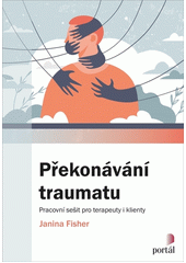 Překonávání traumatu : pracovní sešit pro terapeuty i klienty  (odkaz v elektronickém katalogu)