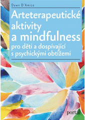 Arteterapeutické aktivity a mindfulness pro děti a dospívající s psychickými obtížemi  (odkaz v elektronickém katalogu)