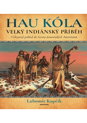 Hau Kóla : velký indiánský příběh : úchvatný pohled do života domorodých Američanů  (odkaz v elektronickém katalogu)