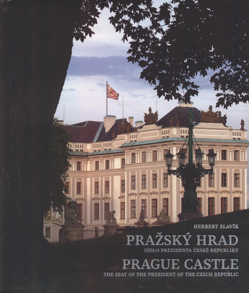 Pražský hrad : sídlo prezidenta České republiky = Prague Castle : the seat of the president of the Czech Republic