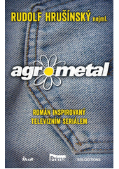 Agrometal : román inspirovaný televizním seriálem  (odkaz v elektronickém katalogu)