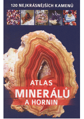 Atlas minerálů a hornin : 120 nejkrásnějších kamenů  (odkaz v elektronickém katalogu)