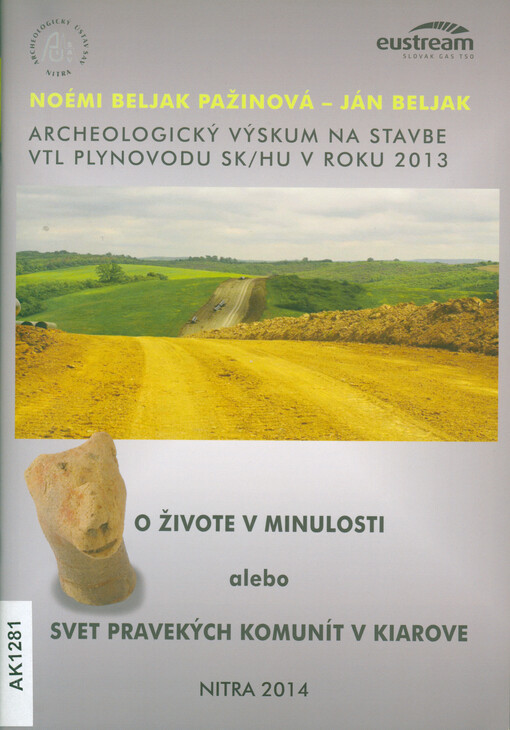 Archeologický výskum na stavbe VTL plynovodu SK/HU v roku 2013 : o živote v minulosti, alebo, Svet pravekých komunít v Kiarove