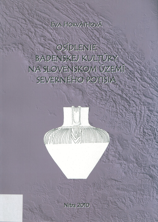 Osídlenie badenskej kultúry na slovenskom území severného Potisia : venované pamiatke PhDr. Stanislava Šišku, DrSc.