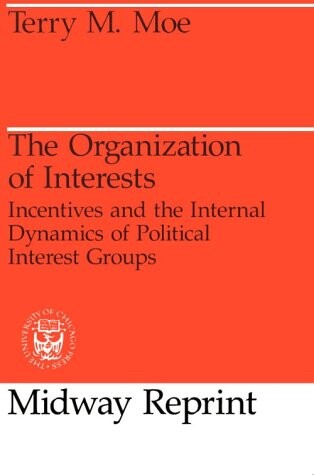The Organization of Interests: Incentives and the Internal Dynamics of Political Interest Groups (Midway Reprint)