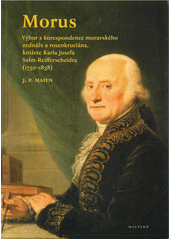 Morus : výbor z korespondence moravského zednáře a rosenkruciána, knížete Karla Josefa Salm-Reifferscheidta (1750-1838)  (odkaz v elektronickém katalogu)