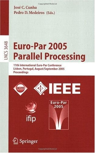Euro-Par 2005 Parallel Processing: 11th International Euro-Par Conference, Lisbon, Portugal, August 30 - September 2, 2005, Proceedings (Lecture Notes ... Computer Science and General Issues)