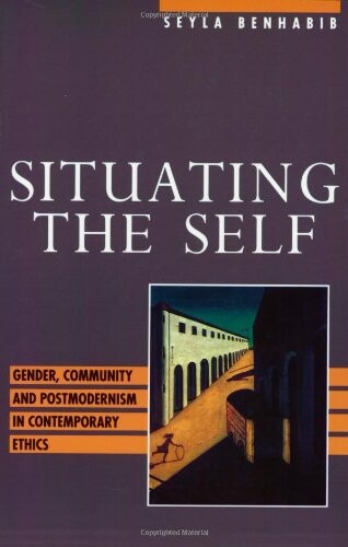 Situating the Self: Gender, Community, and Postmodernism in Contemporary Ethics