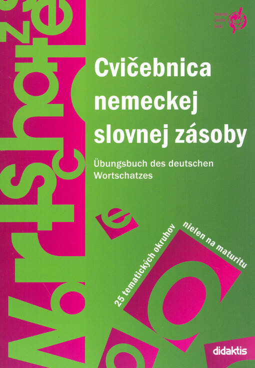 Cvičebnica nemeckej slovnej zásoby =Übungsbuch des deutschen Wortschatzes : 25 tematických okruhov nielen na maturitu