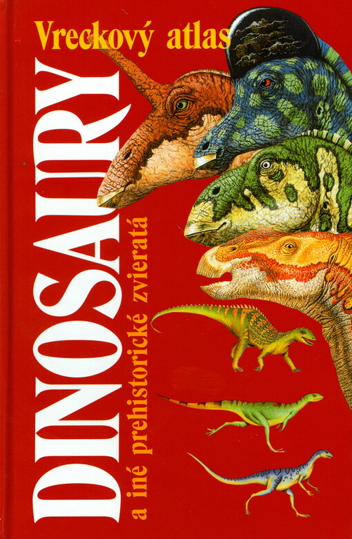 Dinosaury a ďalšie praveké živočíchy : sprievodca svetom vyhynutých živočíchov