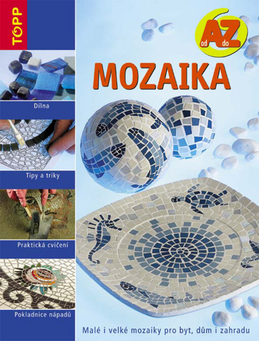 Mozaika: od A do Z : malé i velké mozaiky pro byt, dům i zahradu