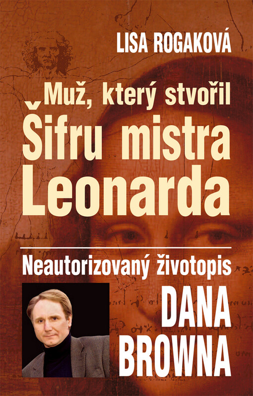 Muž, který stvořil Šifru mistra Leonarda: neautorizovaný životopis Dana Browna