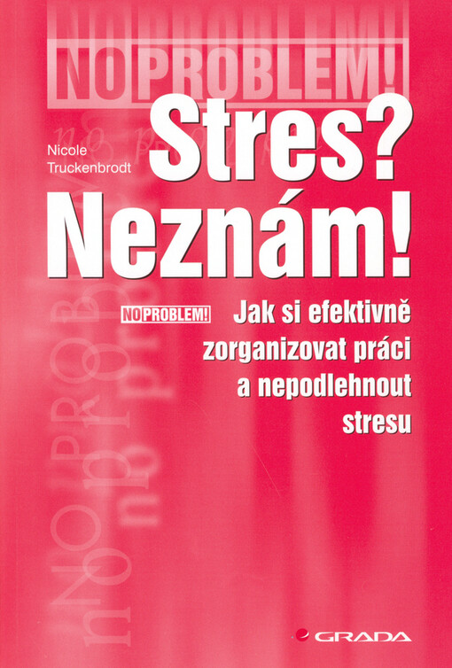 Stres? Neznám!: jak si efektivně zorganizovat práci a nepodlehnout stresu