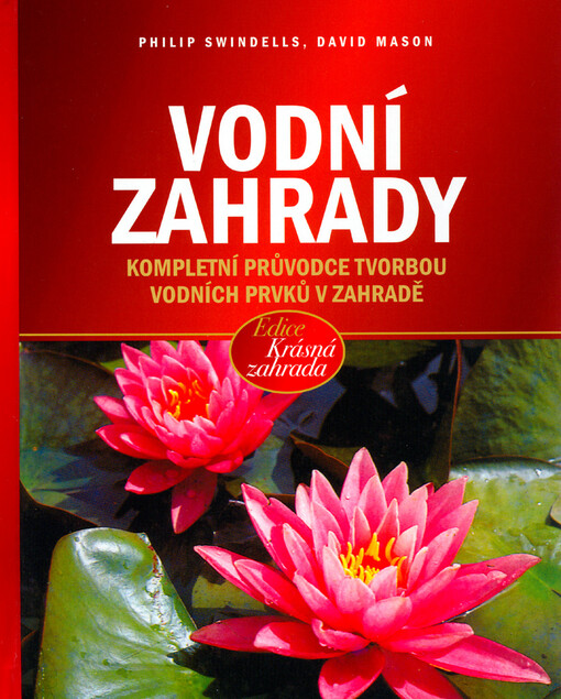 Vodní zahrady: [kompletní průvodce tvorbou vodních prvků v zahradě]