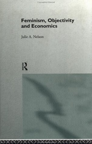 Feminism, Objectivity and Economics (Economics as Social Theory)