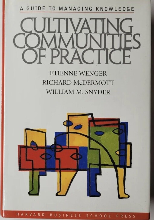 Cultivating communities of practice :a guide to managing knowledge