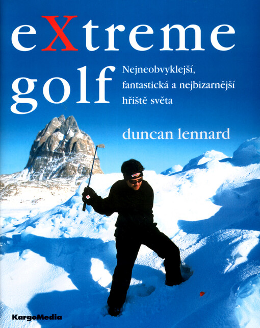 Extreme golf :nejneobvyklejší, nejzajímavější a nejbizarnější hřiště celého světa