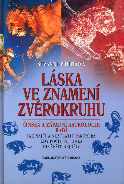 Láska ve znamení zvěrokruhu :čínská a západní astrologie radí: jak najít a neztratit partnera, kdy počít potomka, co řešit nejdřív