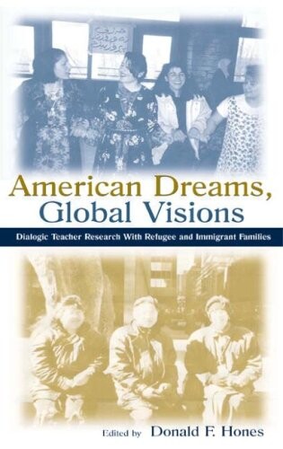 American dreams, global visions :dialogic teacher research with refugee and immigrant families