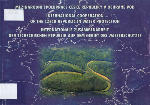 Mezinárodní spolupráce České republiky v ochraně vod = International cooperation of the Czech Republic in water protection = Internationale Zusammenarbeit der Tschechischen Republik auf dem Gebiet des Wasserschutzes