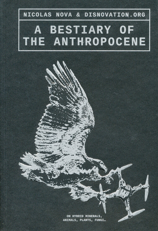 A bestiary of the anthropocene : on hybrid minerals, animals, plants, fungi...