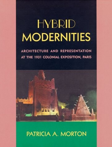 Hybrid modernities :architecture and representation at the 1931 colonial exposition, Paris