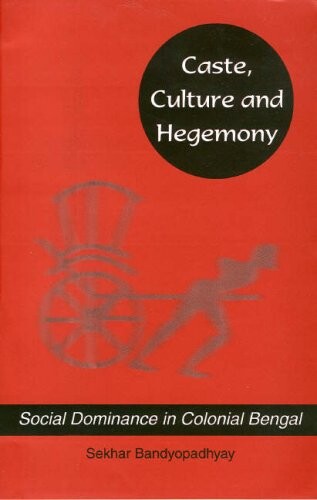 Caste, culture, and hegemony :social domination in colonial Bengal