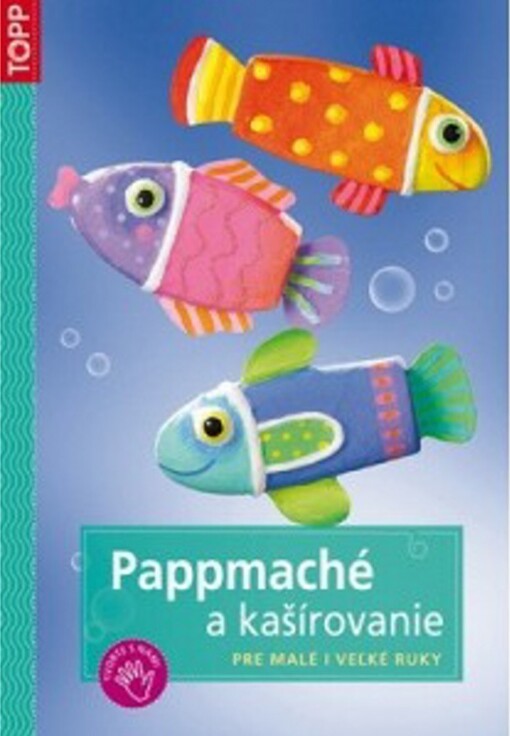 Pappmaché a kašírovanie : pre malé i veľké ruky