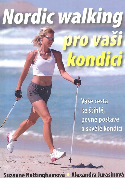 Nordic walking pro vaši kondici : [vaše cesta ke štíhlé, pevné postavě a skvělé kondici]