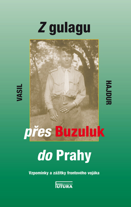Z gulagu přes Buzuluk do Prahy :vzpomínky a zážitky frontového vojáka