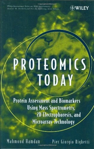 Proteomics Today: Protein Assessment and Biomarkers Using Mass Spectrometry, 2D Electrophoresis,and Microarray Technology (Wiley - Interscience Series on Mass Spectrometry)