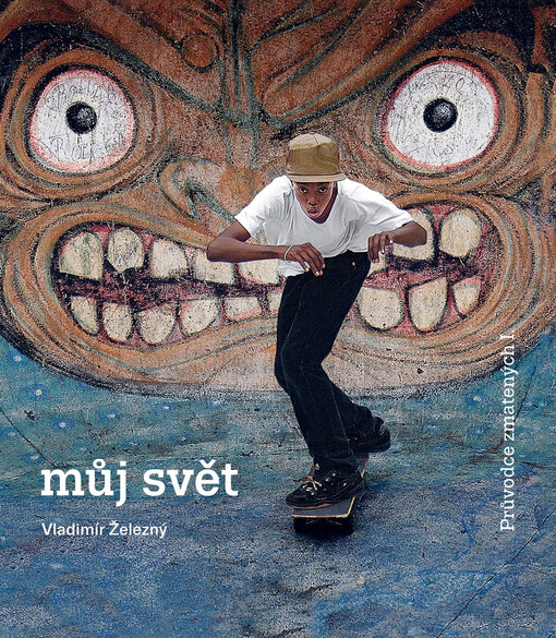 Průvodce zmatených I. : fotografický průvodce po světě, který jsem zahlédl. Můj svět
