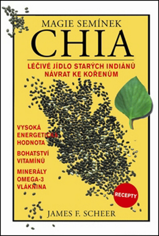 Magie semínek chia :léčivé jídlo starých indiánů - návrat ke kořenům : [recepty]
