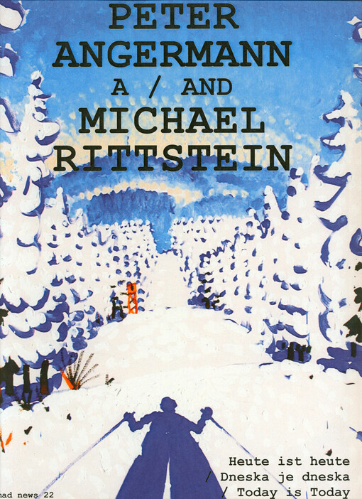 Peter Angermann a Michael Rittstein : dneska je dneska = Peter Angermann and Michael Rittstein : today is today : heute ist heute