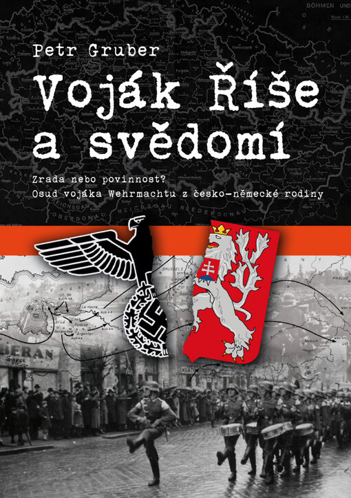 Voják Říše a svědomí :zrada, nebo povinnost? : osud vojáka wehrmachtu z česko-německé rodiny