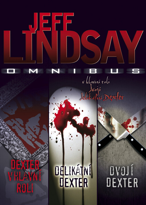 Dexter v hlavní roli ;Delikátní Dexter ; Dvojí Dexter : Jeff Lindsay omnibus : v hlavní roli delikátní dvojí Dexter